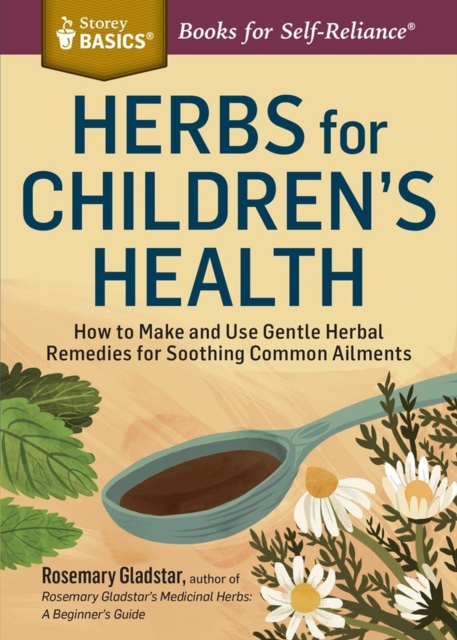 Herbs for Children's Health : How to Make and Use Gentle Herbal Remedies for Soothing Common Ailments. A Storey BASICS® Title, Paperback / softback Book