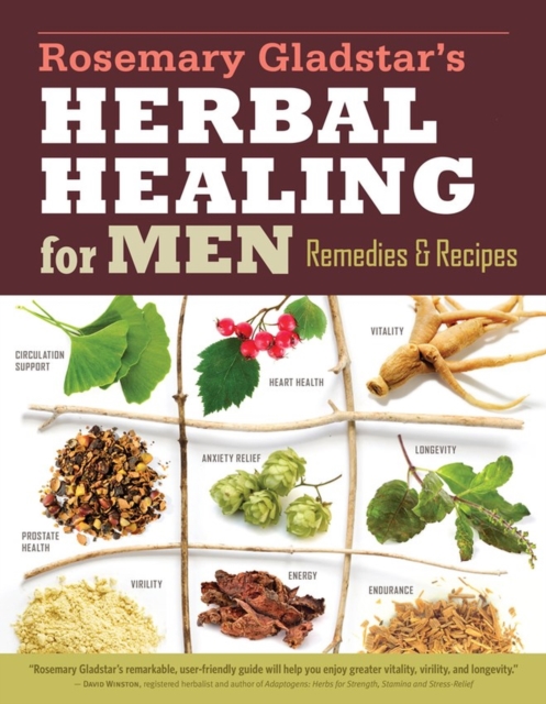 Rosemary Gladstar's Herbal Healing for Men : Remedies and Recipes for Circulation Support, Heart Health, Vitality, Prostate Health, Anxiety Relief, Longevity, Virility, Energy & Endurance, Paperback / softback Book