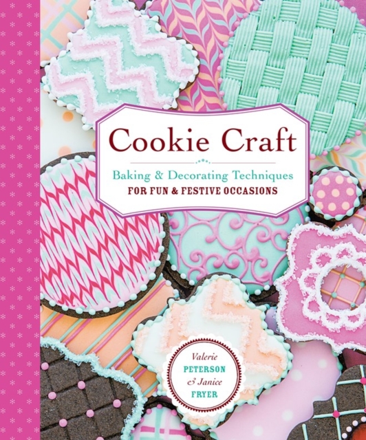 Cookie Craft : From Baking to Luster Dust, Designs and Techniques for Creative Cookie Occasions, Paperback / softback Book