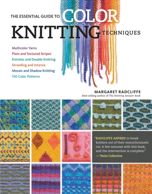 The Essential Guide to Color Knitting Techniques : Multicolor Yarns, Plain and Textured Stripes, Entrelac and Double Knitting, Stranding and Intarsia, Mosaic and Shadow Knitting, 150 Color Patterns, Paperback / softback Book