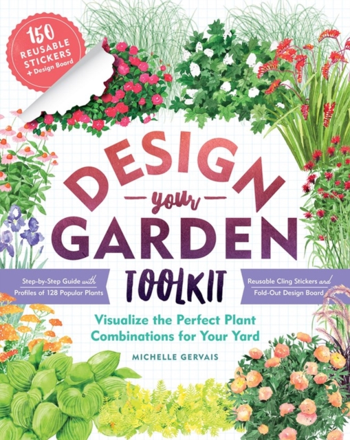Design-Your-Garden Toolkit : Visualize the Perfect Plant Combinations for Your Yard; Step-by-Step Guide with Profiles of 128 Popular Plants, Reusable Cling Stickers, and Fold-Out Design Board, Paperback / softback Book