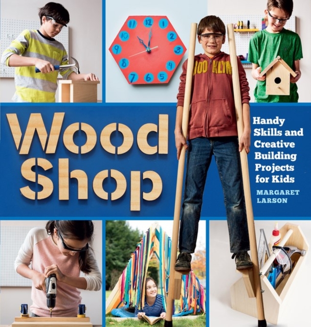 Wood Shop : Handy Skills and Creative Building Projects for Kids, Paperback / softback Book