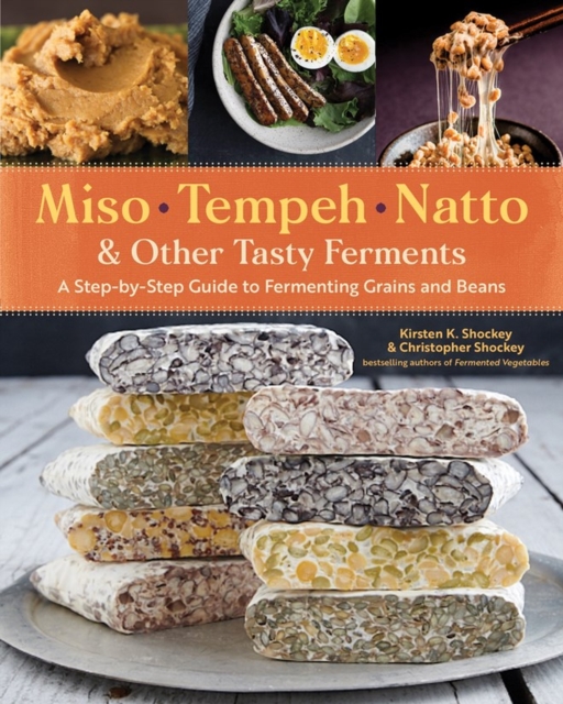 Miso, Tempeh, Natto & Other Tasty Ferments : A Step-by-Step Guide to Fermenting Grains and Beans, Paperback / softback Book