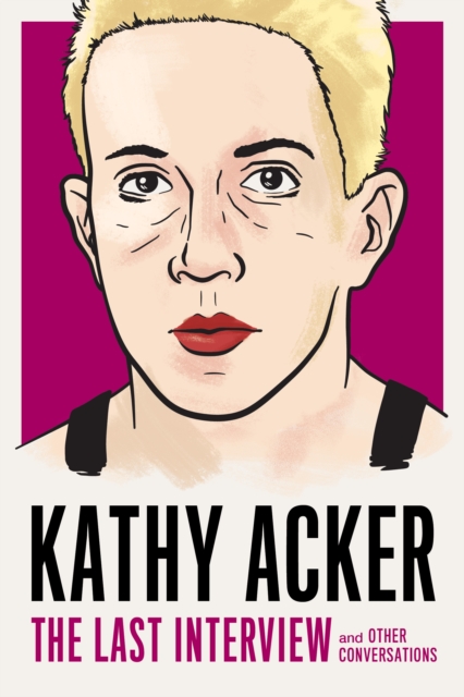 Kathy Acker: The Last Interview : and other conversations, Paperback / softback Book