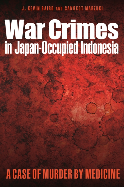 War Crimes in Japan-Occupied Indonesia : A Case of Murder by Medicine, PDF eBook