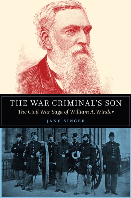 The War Criminal's Son : The Civil War Saga of William A. Winder, Hardback Book