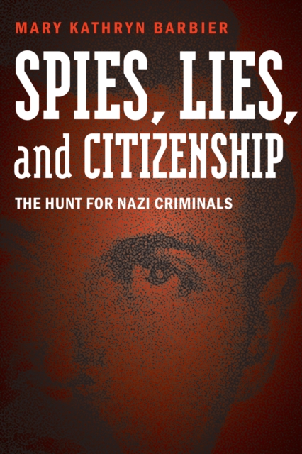 Spies, Lies, and Citizenship : The Hunt for Nazi Criminals, EPUB eBook