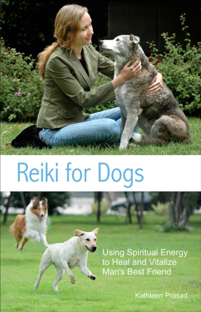 Reiki for Dogs : Using Spiritual Energy to Heal and Vitalize Man's Best Friend, EPUB eBook