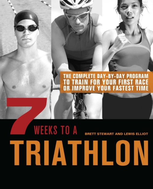 7 Weeks to a Triathlon : The Complete Day-by-Day Program to Train for Your First Race or Improve Your Fastest Time, EPUB eBook