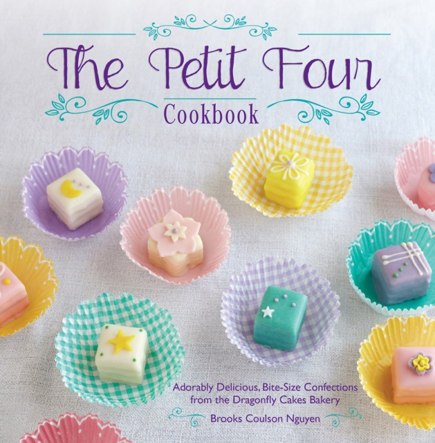 The Petit Four Cookbook : Adorably Delicious, Bite-Size Confections from the Dragonfly Cakes Bakery, EPUB eBook