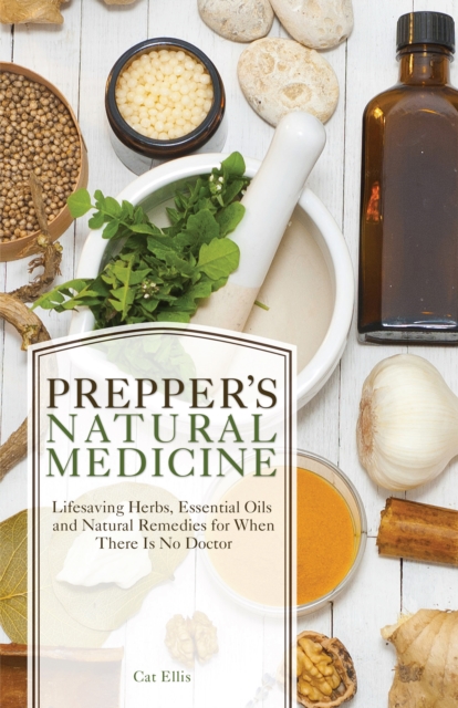 Prepper's Natural Medicine : Life-Saving Herbs, Essential Oils and Natural Remedies for When There is No Doctor, EPUB eBook