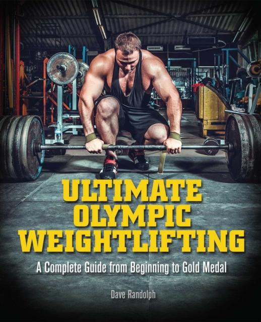 Ultimate Olympic Weightlifting : A Complete Guide to Barbell Lifts-from Beginner to Gold Medal, EPUB eBook