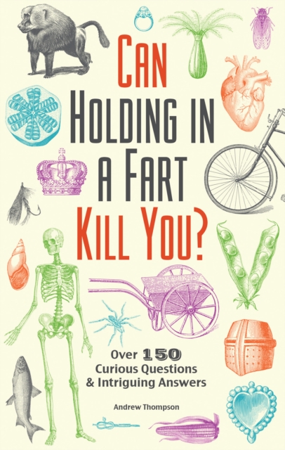 Can Holding In A Fart Kill You? : Over 150 Curious Questions and Intriguing Answers, Paperback / softback Book