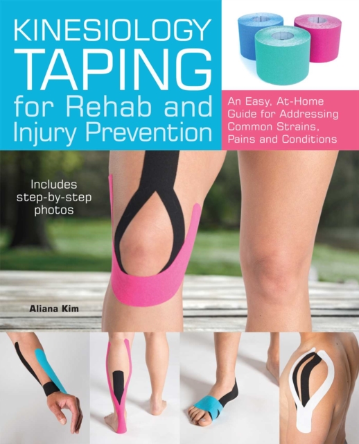 Kinesiology Taping for Rehab and Injury Prevention : An Easy, At-Home Guide for Overcoming Common Strains, Pains and Conditions, EPUB eBook