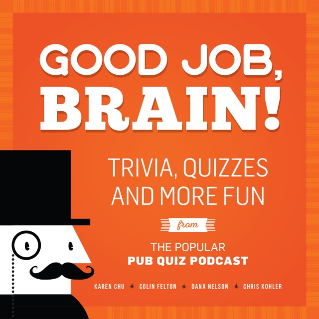 Good Job, Brain! : Trivia, Quizzes and More Fun From the Popular Pub Quiz Podcast, EPUB eBook