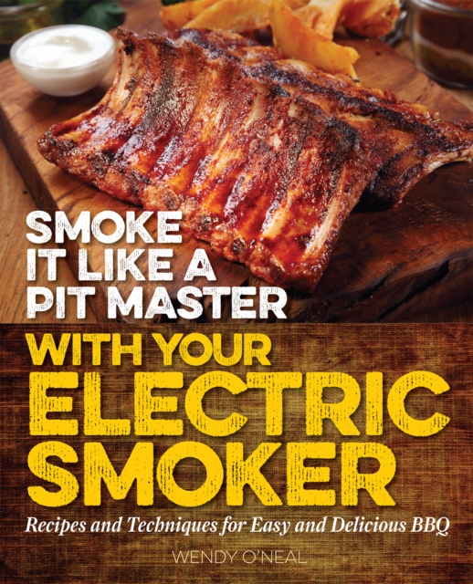 Smoke It Like a Pit Master with Your Electric Smoker : Recipes and Techniques for Easy and Delicious BBQ, EPUB eBook