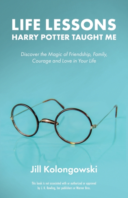 Life Lessons Harry Potter Taught Me : Discover the Magic of Friendship, Family, Courage, and Love in Your Life, Paperback / softback Book