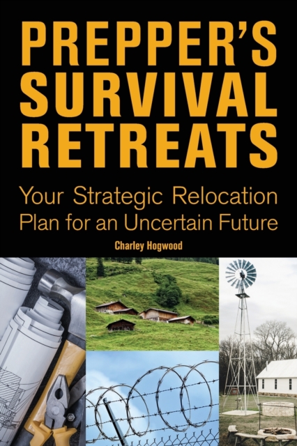Prepper's Survival Retreats : Your Strategic Relocation Plan for an Uncertain Future, Paperback / softback Book