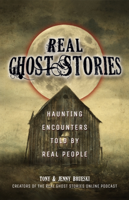 Real Ghost Stories : Haunting Encounters Told by Real People, EPUB eBook