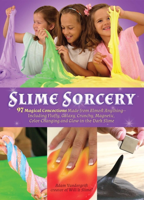 Slime Sorcery : 97 Magical Concoctions Made from Almost Anything - Including Fluffy, Galaxy, Crunchy, Magnetic, Color-changing, and Glow-In-The-Dark Slime, EPUB eBook