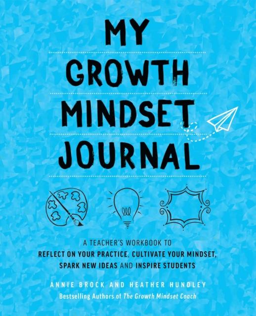 My Growth Mindset Journal : A Teacher's Workbook to Reflect on Your Practice, Cultivate Your Mindset, Spark New Ideas and Inspire Students, EPUB eBook