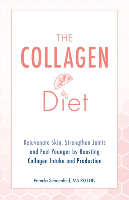 The Collagen Diet : Rejuvenate Skin, Strengthen Joints and Feel Younger by Boosting Collagen Intake and Production, EPUB eBook