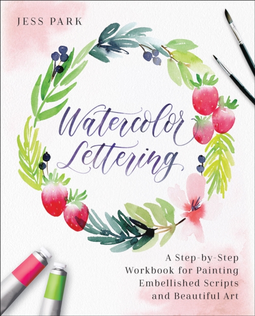 Watercolor Lettering : A Step-by-Step Workbook for Painting Embellished Scripts and Beautiful Art, EPUB eBook