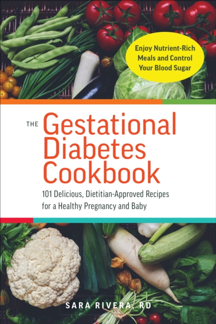 The Gestational Diabetes Cookbook : 101 Delicious, Dietitian-Approved Recipes for a Healthy Pregnancy and Baby, EPUB eBook