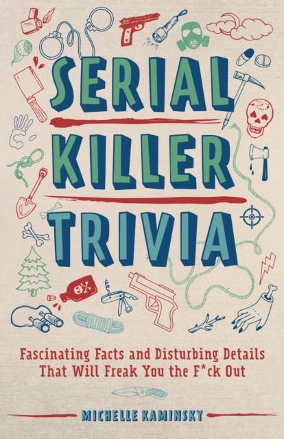 Serial Killer Trivia : Fascinating Facts and Disturbing Details That Will Freak You the F*ck Out, EPUB eBook