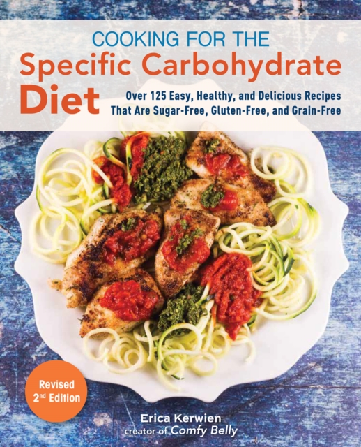 Cooking For The Specific Carbohydrate Diet : Over 125 Easy, Healthy, and Delicious Recipes that are Sugar-Free, Gluten-Free, and Grain-Free, Paperback / softback Book