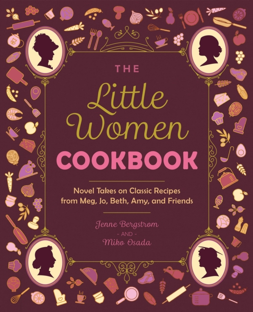 The Little Women Cookbook : Novel Takes on Classic Recipes from Meg, Jo, Beth, Amy and Friends, EPUB eBook