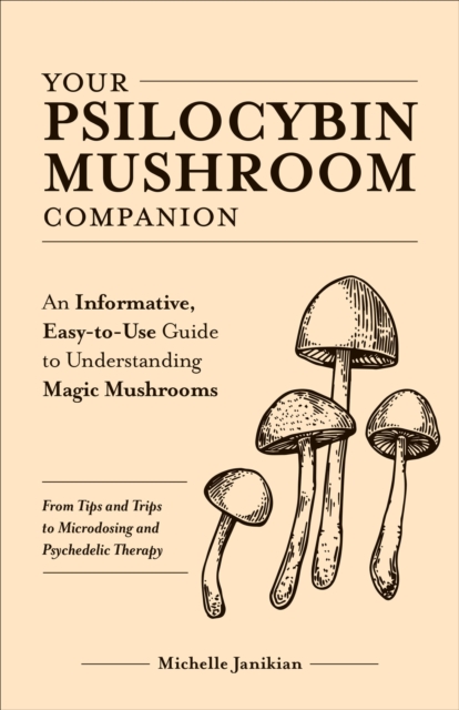 Your Psilocybin Mushroom Companion : An Informative, Easy-to-Use Guide to Understanding Magic Mushrooms, EPUB eBook