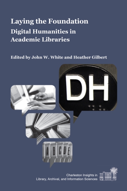 Laying the Foundation : Digital Humanities in Academic Libraries, PDF eBook