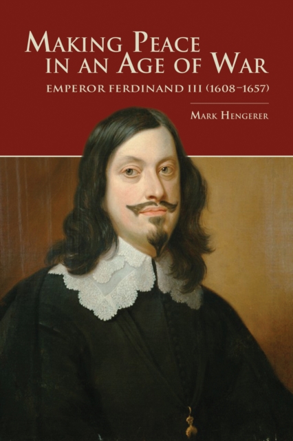 Making Peace in an Age of War : Emperor Ferdinand III (1608-1657), EPUB eBook