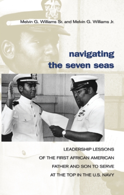 Navigating the Seven Seas : Leadership Lessons of the First African American Father and Son to Serve at Top in the U.S. Navy, EPUB eBook