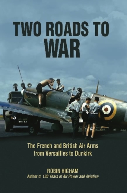 Two Roads to War : The French and British Air Arms from Versailles to Dunkirk, EPUB eBook
