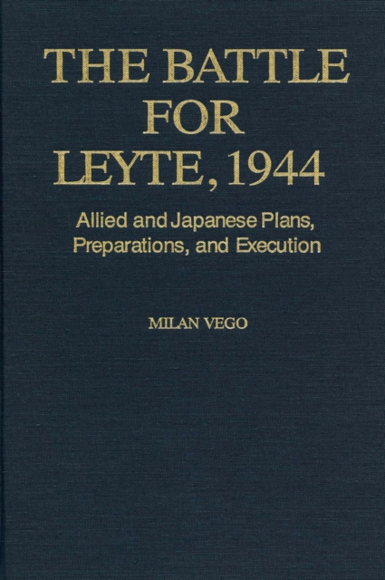 The Battle for Leyte, 1944 : Allied and Japanese Plans, Preparations, and Execu, EPUB eBook