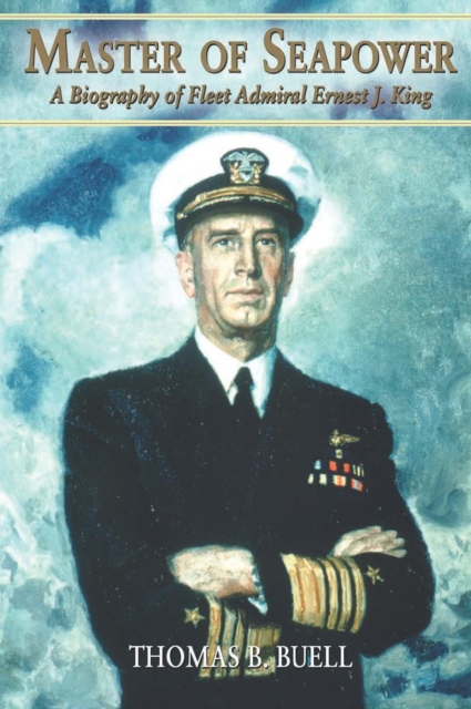 Master of Seapower : A Biography of Fleet Admiral Ernest J. King, EPUB eBook