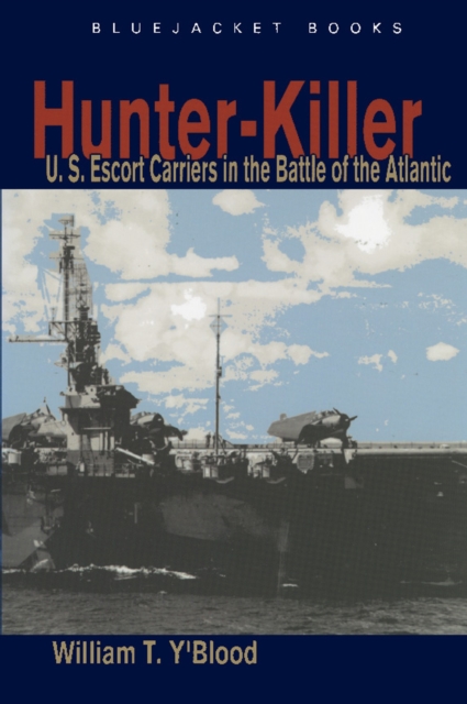 Hunter-Killer : U.S. Escort Carriers in the Battle of the Atlantic, EPUB eBook
