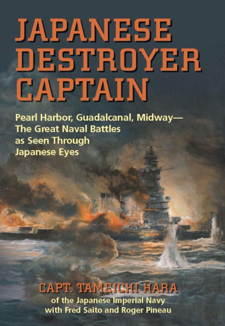 Japanese Destroyer Captain : Pearl Harbor, Guadalcanal, Midway -The Great Naval Battles as Seen Through Japanese Eyes, EPUB eBook