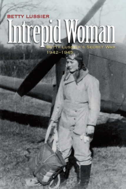 Intrepid Woman : Betty Lussier's Secret War, 1942-1945, EPUB eBook