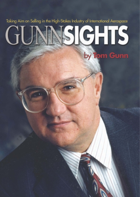 Gunn Sights : Taking Aim on Selling in the High-Stakes Industry of International Aerospace, EPUB eBook