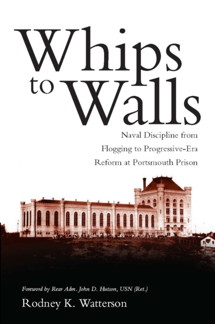 Whips to Walls : Naval Discipline from Flogging to Progressive Era Reform at Portsmouth Prison, EPUB eBook