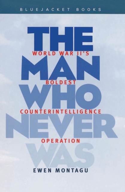 Man Who Never Was : World War II's Boldest Counterintelligence Operation, EPUB eBook
