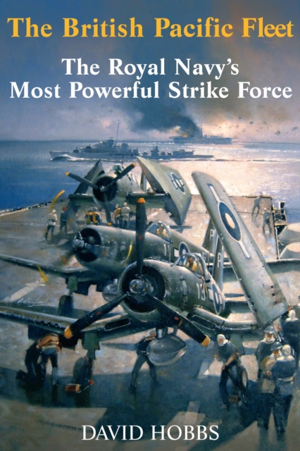The British Pacific Fleet : The Royal Navy's Most Powerful Strike Force, EPUB eBook
