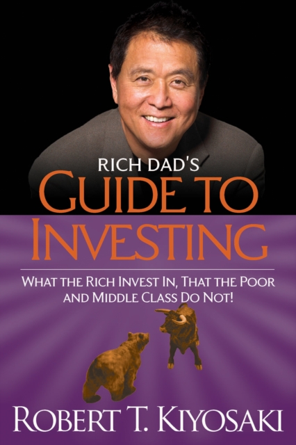 Rich Dad's Guide to Investing : What the Rich Invest in, That the Poor and the Middle Class Do Not!, Paperback / softback Book