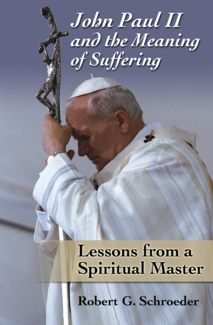 John Paul II and the Meaning of Suffering : Lessons from a Spiritual Master, EPUB eBook