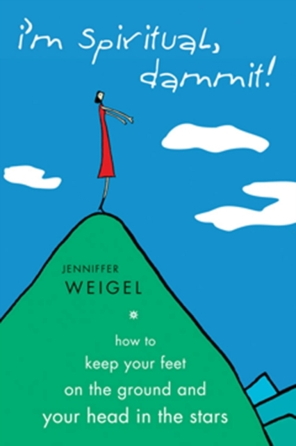 I'm Spiritual, Dammit! : How to Keep Your Feet on the Ground and Your Head in the Stars, EPUB eBook