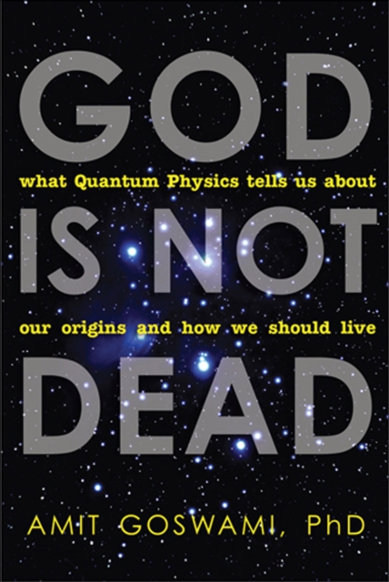 God Is Not Dead : What Quantum Physics Tells Us About Our Origins and How We Should Live, EPUB eBook