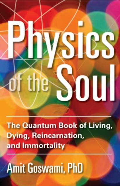 Physics of the Soul : The Quantum Book of Living, Dying, Reincarnation, and Immortality, EPUB eBook